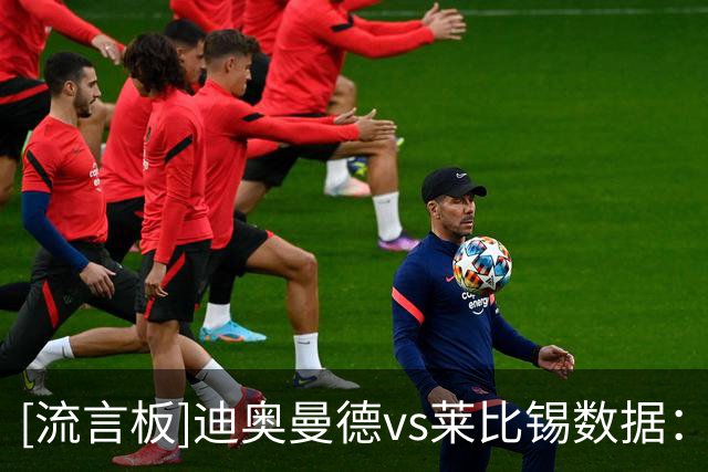 [流言板]迪奥曼德vs莱比锡数据：替补20分钟1传1射，1次关键传球